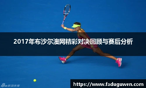 2017年布沙尔澳网精彩对决回顾与赛后分析